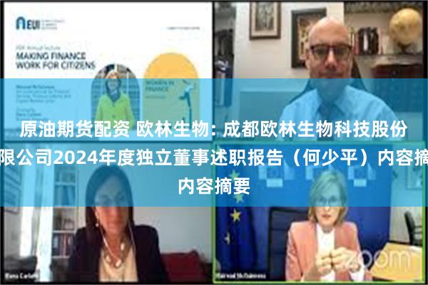 原油期货配资 欧林生物: 成都欧林生物科技股份有限公司2024年度独立董事述职报告（何少平）内容摘要