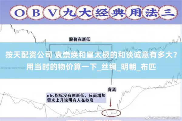 按天配资公司 袁崇焕和皇太极的和谈诚意有多大？用当时的物价算一下_丝绸_明朝_布匹