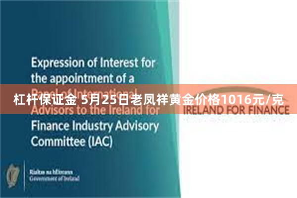 杠杆保证金 5月25日老凤祥黄金价格1016元/克