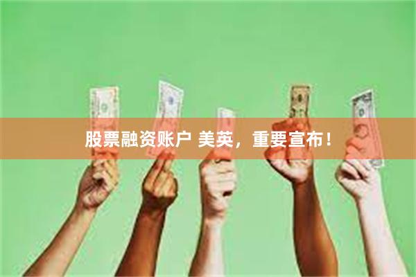 股票融资账户 美英，重要宣布！