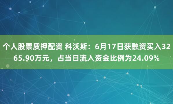个人股票质押配资 科沃斯：6月17日获融资买入3265.90万元，占当日流入资金比例为24.09%