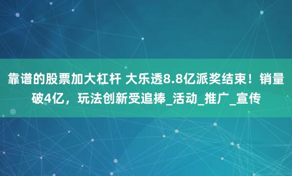 靠谱的股票加大杠杆 大乐透8.8亿派奖结束！销量破4亿，玩法创新受追捧_活动_推广_宣传