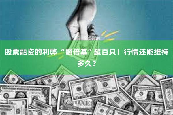 股票融资的利弊 “翻倍基”超百只！行情还能维持多久？