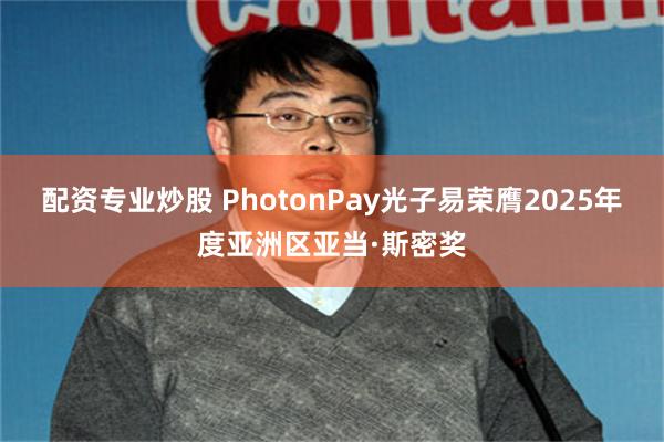 配资专业炒股 PhotonPay光子易荣膺2025年度亚洲区亚当·斯密奖
