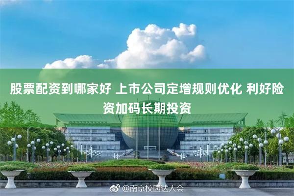 股票配资到哪家好 上市公司定增规则优化 利好险资加码长期投资