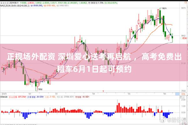 正规场外配资 深圳爱心送考再启航 ，高考免费出租车6月1日起可预约