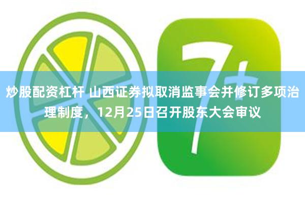 炒股配资杠杆 山西证券拟取消监事会并修订多项治理制度，12月25日召开股东大会审议
