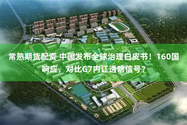 常熟期货配资 中国发布全球治理白皮书！160国响应，对比G7内讧透啥信号？