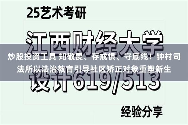 炒股投资工具 知敬畏、存戒惧、守底线!钟村司法所以法治教育引导社区矫正对象重塑新生