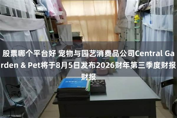 股票哪个平台好 宠物与园艺消费品公司Central Garden & Pet将于8月5日发布2026财年第三季度财报