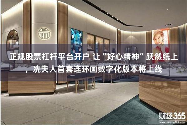 正规股票杠杆平台开户 让“好心精神”跃然纸上，冼夫人首套连环画数字化版本将上线