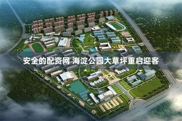 安全的配资网 海淀公园大草坪重启迎客