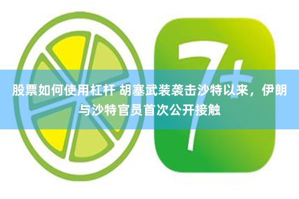 股票如何使用杠杆 胡塞武装袭击沙特以来，伊朗与沙特官员首次公开接触